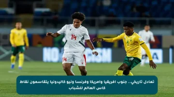 تعادل تاريخي.. جنوب إفريقيا وأمريكا وفرنسا ونيو كاليدونيا يتقاسمون نقاط كأس العالم للشباب